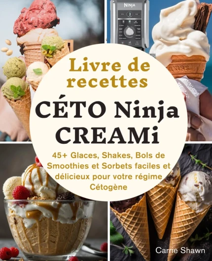 Livre de recettes CÉTO Ninja CREAMi: 45+ Glaces, Shakes, Bols de Smoothies et Sorbets faciles et délicieux pour votre régime Cétogène - Informations nutritionnelles incluses
