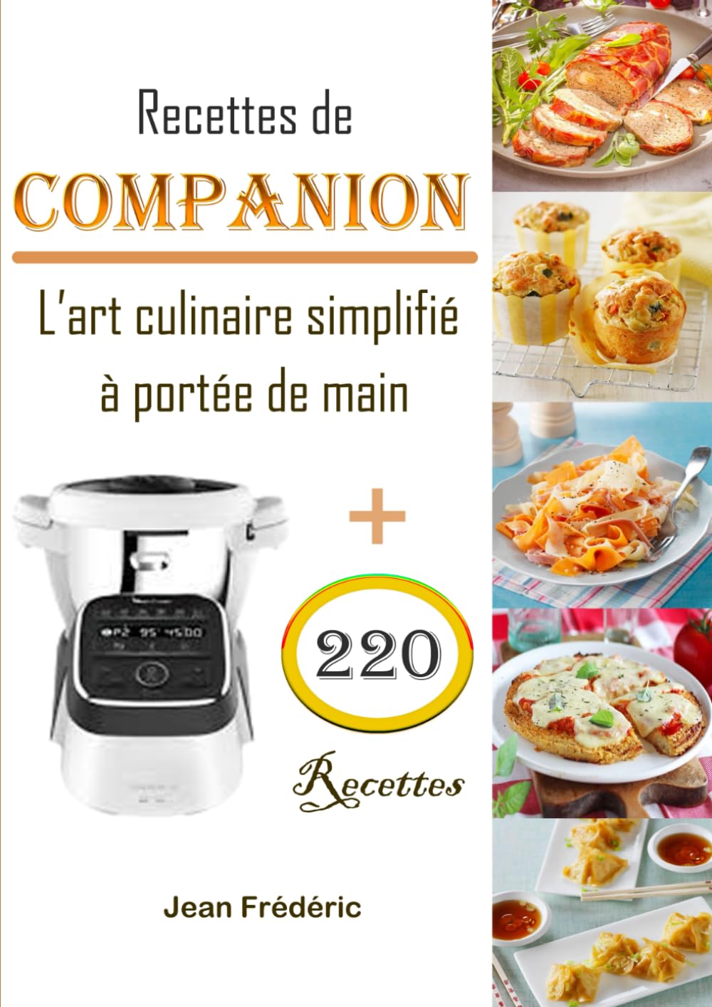 Recettes de Companion + 220 Recettes L'art culinaire simplifié à portée de main: Pain et Pâtes Dessert Plat principal Sauce Plat d'accompagnement Soupe