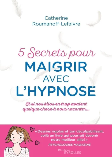 5 secrets pour maigrir avec l'hypnose: Et si nos kilos avaient quelque chose à nous raconter...