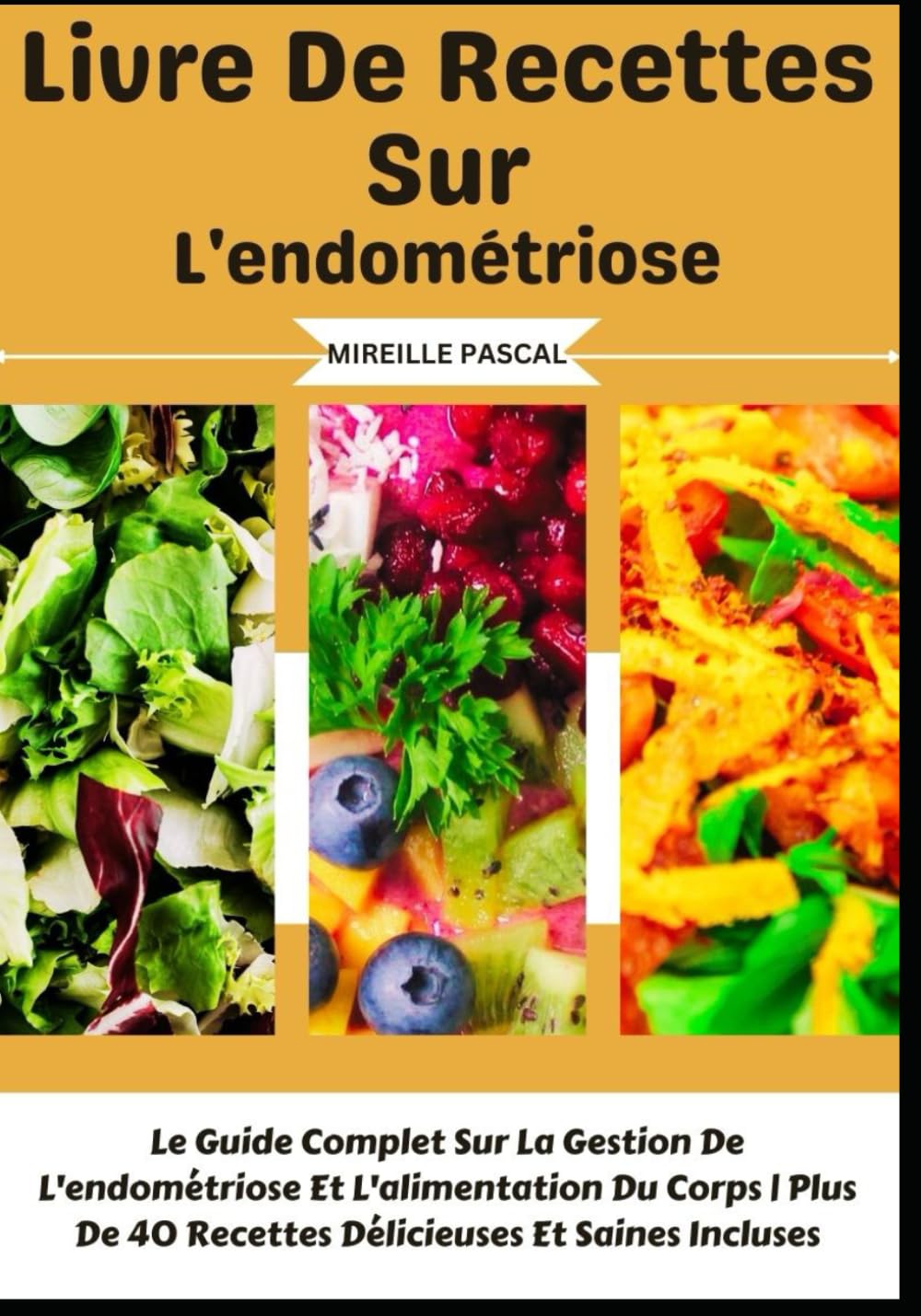 Livre De Recettes Sur L'endométriose: Le Guide Complet Sur La Gestion De L'endométriose Et L'alimentation Du Corps - Plus De 40 Recettes Délicieuses Et Saines Incluses