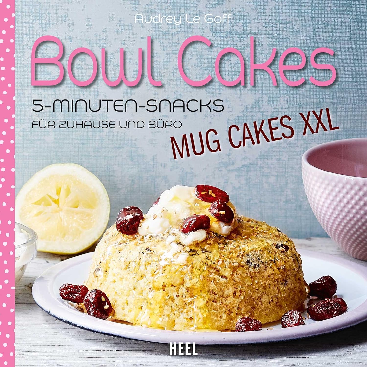 Bowl Cakes - Mug Cakes XXL: 5-Minuten-Snacks für Zuhause und Büro