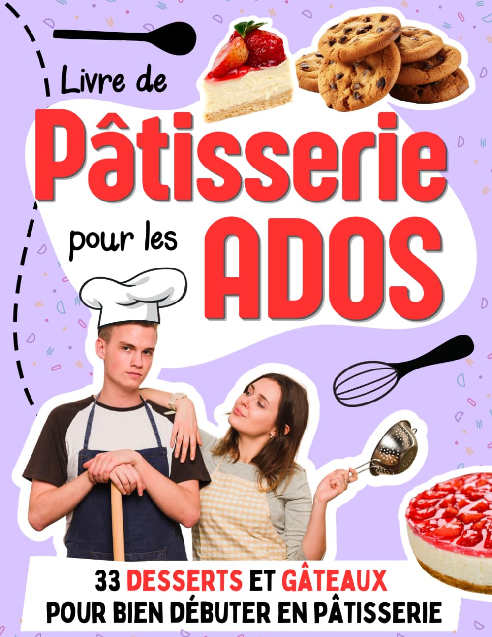 Livre de Pâtisserie pour les Ados: 33 desserts et gâteaux pour bien débuter en pâtisserie avec des recettes faciles