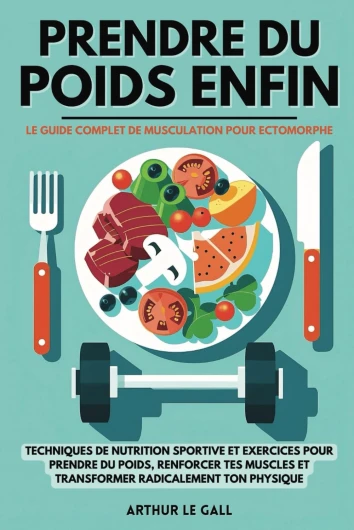 Prendre du poids enfin: Le guide complet de musculation pour homme ectomorphe I Techniques de nutrition sportive et exercices pour prendre du poids, .. - et transformer radicalement ton physique