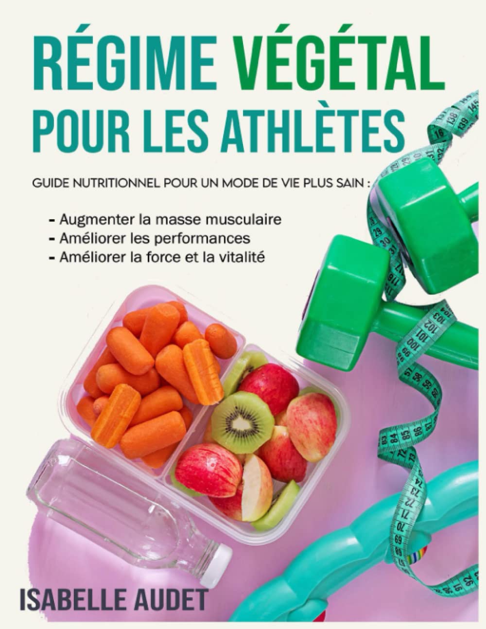 Régime Végétal Pour Les Athlètes: Guide nutritionnel pour un mode de vie plus sain, augmenter la masse musculaire, améliorer les performances, la force et la vitalité