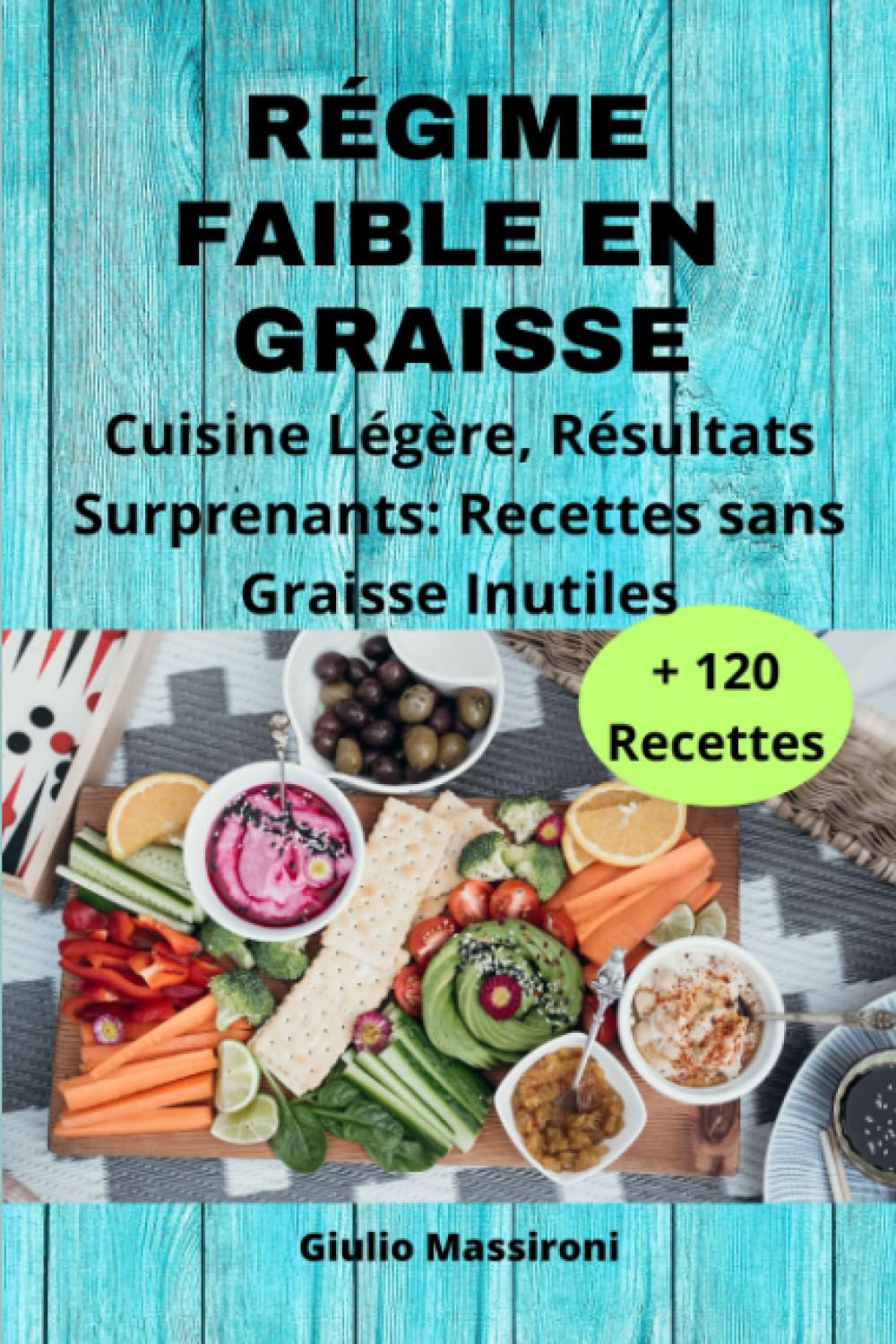 Régime Faible en Graisse: Cuisine Légère, Résultats Surprenants: Recettes sans Graisse Inutiles