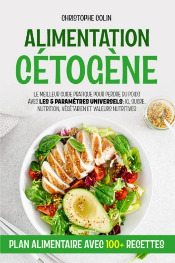 Alimentation Cétogène: Le Meilleur Guide Pratique Pour Perdre du Poids Avec Les 5 Paramètres Universels: Ig, Sucre, Nutrition, Végétarien Et Valeurs Nutritives.Plan Alimentaire Avec 100+ Recettes
