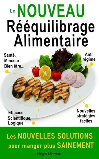 Le Nouveau rééquilibrage alimentaire, les nouvelles solutions pour manger plus sainement: Stratégies pour enrichir vos bases et atteindre plus facilement vos objectifs : perte de poids, santé...