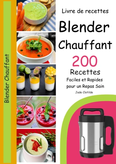 Livre de recettes Blender Chauffant 200 Recettes Faciles et Rapides pour un Repas Sain