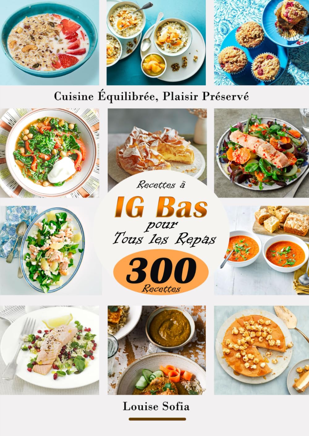 Cuisine Équilibrée, Plaisir Préservé Recettes à IG Bas Pour Tous les Repas 300 Recettes