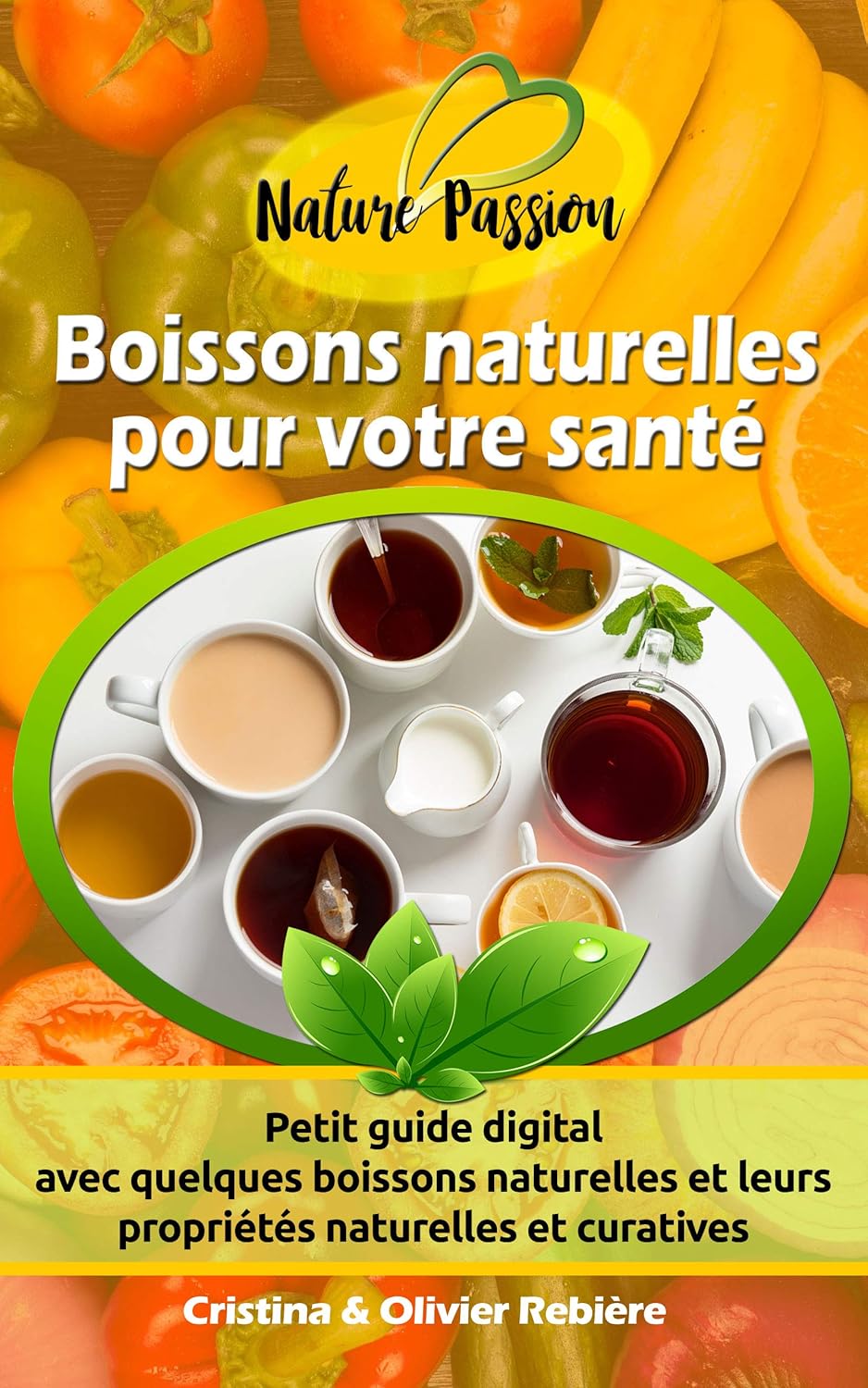 Boissons naturelles pour votre santé: Petit guide digital avec quelques boissons naturelles et leurs propriétés naturelles et curatives (Nature Passion t - 0)