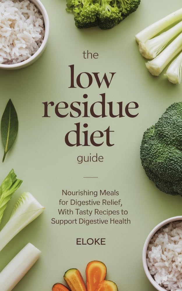 The Low Residue Diet Guide: Nourishing Meals for Digestive Relief, with Tasty Recipes to Support Digestive Health (English Edition)