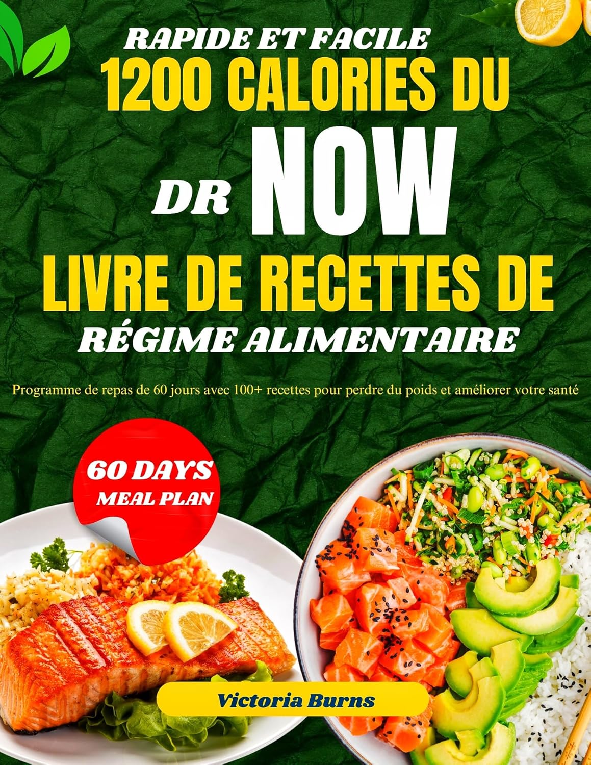 RAPIDE ET FACILE 1200 CALORIES DU DR NOW LIVRE DE RECETTES DE RÉGIME ALIMENTAIRE: Programme de repas de 60 jours avec 100+ recettes pour perdre du poids et améliorer votre santé