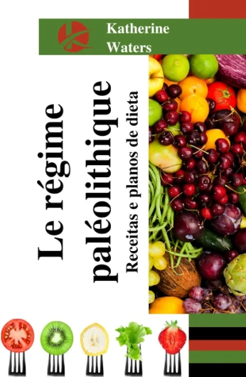Le régime paléolithique: Recettes et régimes alimentaires