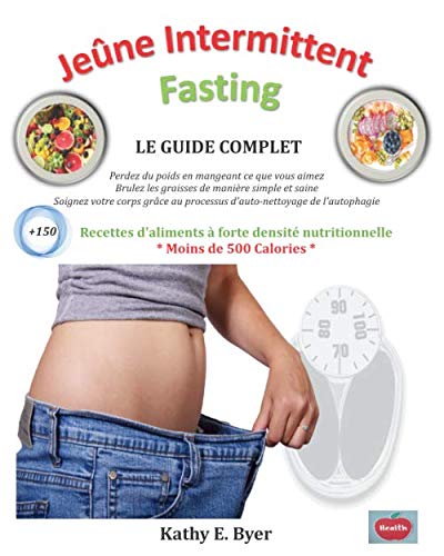 Jeûne intermittent – Fasting: Le guide ultime pour perdre du poids en mangeant ce que vous aimez, en brûlant les graisses de manière simple et saine, .. - de l'autophagie+150 Recettes Fasting adaptées