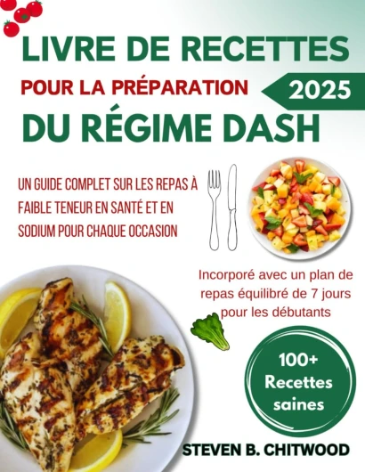 LIVRE DE RECETTES POUR LA PRÉPARATION DU RÉGIME DASH: Un Guide Complet Sur Les Repas Sains Pour Le Cœur Et À Faible Teneur En Sodium Pour Chaque Occasion
