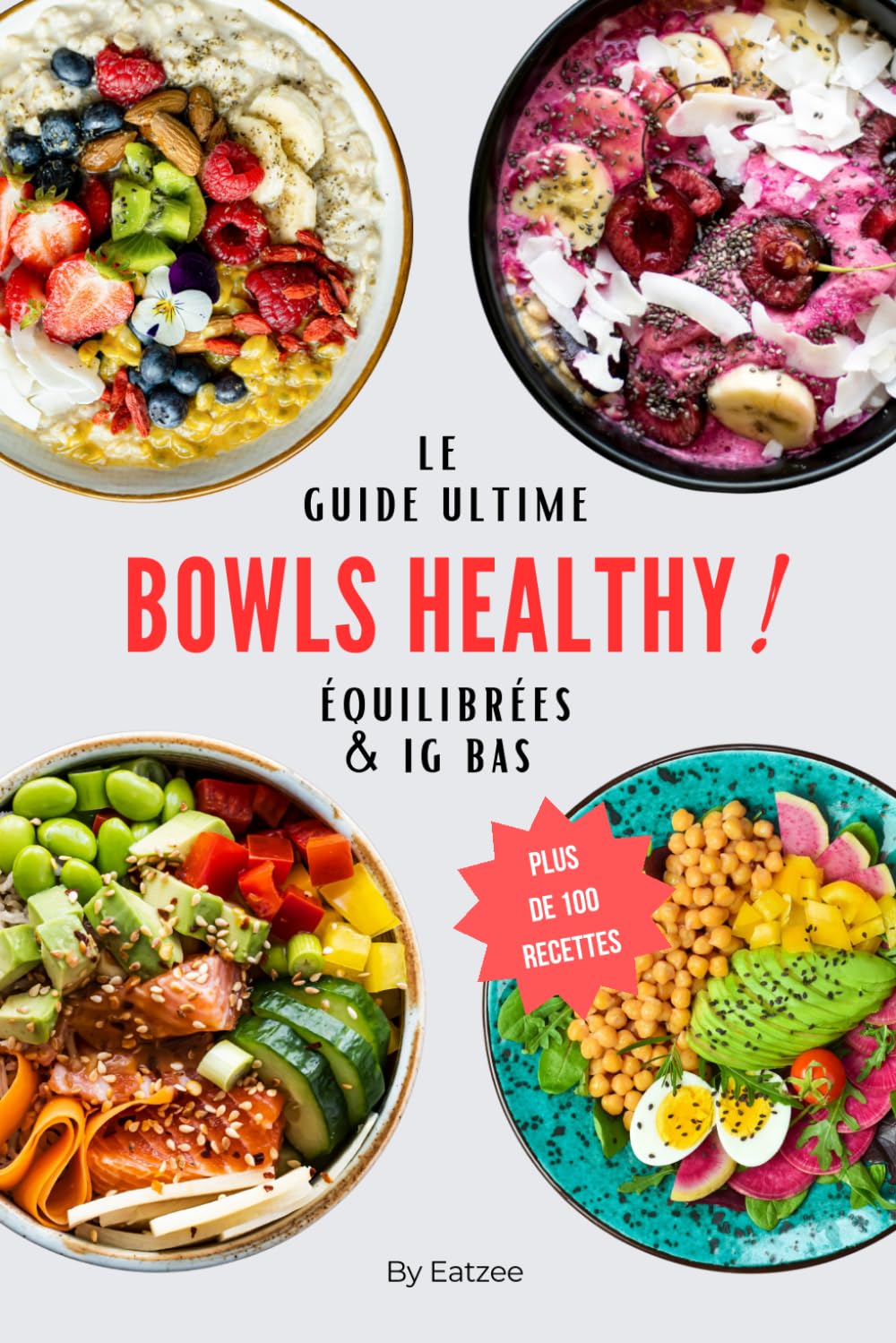 Le guide ultime des bowls healthy: plus de 100 recettes équilibrées et à IG bas