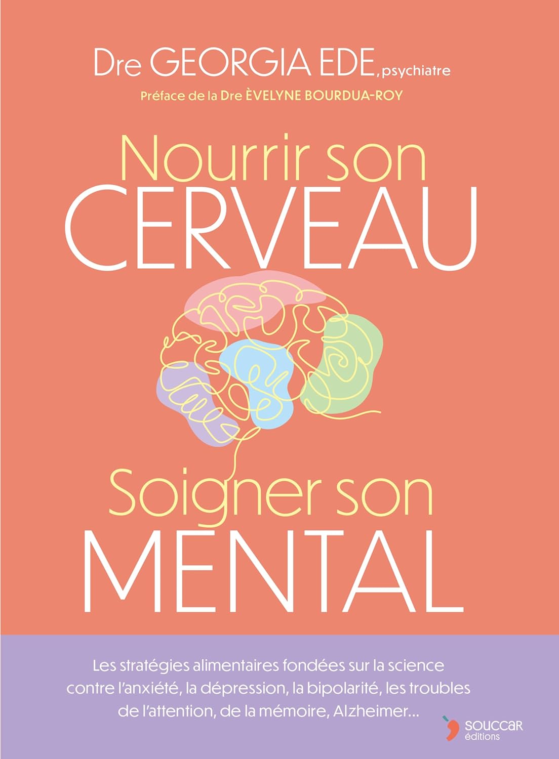 Nourrir son cerveau, soigner son mental: Les stratégies alimentaires fondées sur la science contre l’anxiété, la dépression, la bipolarité, les troubles de l’attention, de la mémoire, Alzheimer...
