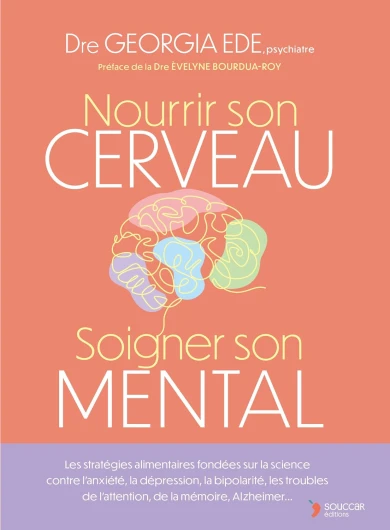Nourrir son cerveau, soigner son mental: Les stratégies alimentaires fondées sur la science contre l’anxiété, la dépression, la bipolarité, les troubles de l’attention, de la mémoire, Alzheimer...