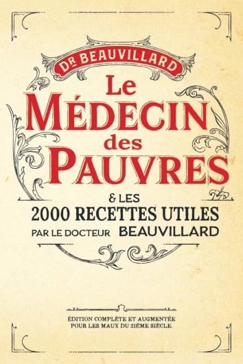 Le Médecin des Pauvres et les 2000 recettes utiles: (Édition Complète et Augmentée pour les Maux du 21ème Siècle)