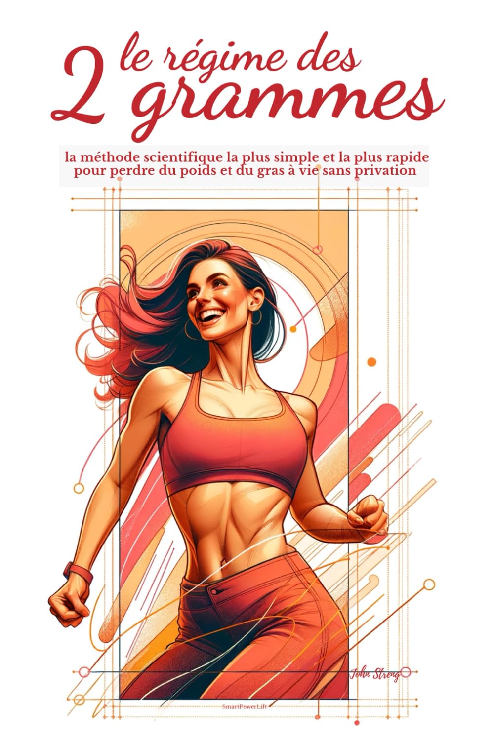 Le régime des 2 grammes: la méthode scientifique la plus simple et la plus rapide pour perdre du poids et du gras à vie sans privation