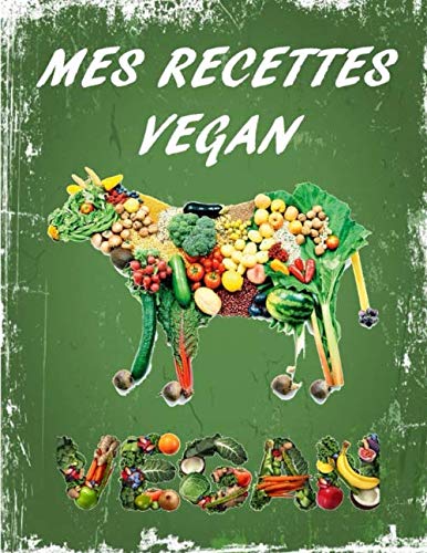 MES RECETTES VEGAN AVEC FICHES DETAILLEES: Cahier Grand Format à remplir de 100 pages (21.60 x 27.95 cm) - Manger sain