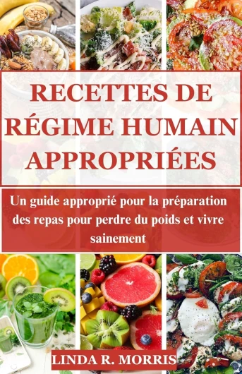 RECETTES DE RÉGIME HUMAIN APPROPRIÉES: Un guide approprié pour la préparation des repas pour perdre du poids et vivre sainement