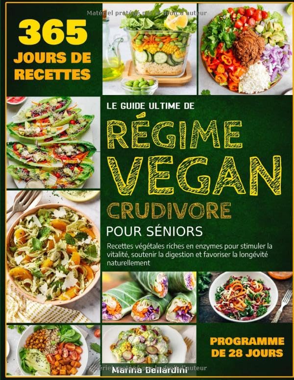 LE GUIDE ULTIME DU RÉGIME VEGAN CRUDIVORE POUR SÉNIORS: Recettes végétales riches en enzymes pour stimuler la vitalité, soutenir la digestion et favoriser la longévité naturellement