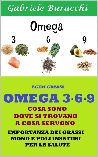 OMEGA 3 - 6 - 9 COSA SONO DOVE SI TROVANO A COSA SERVONO: IMPORTANZA DEI GRASSI MONO E POLI INSATURI PER LA SALUTE (Dieta zona, mediterranea, vegetariana, .. - esercizio fisico Vol - 49) (Italian Edition)