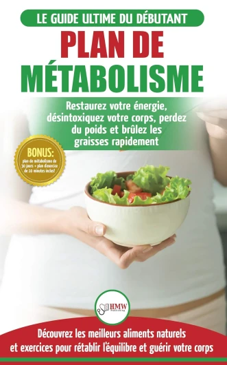 Plan De Métabolisme: Guide Du Débutant Et Recettes Pour Rétablir L'équilibre Et Booster Votre Métabolisme, Restaurez Votre Énergie Et Perdez Du Poids (Livre En Français / Metabolism Plan French Book)