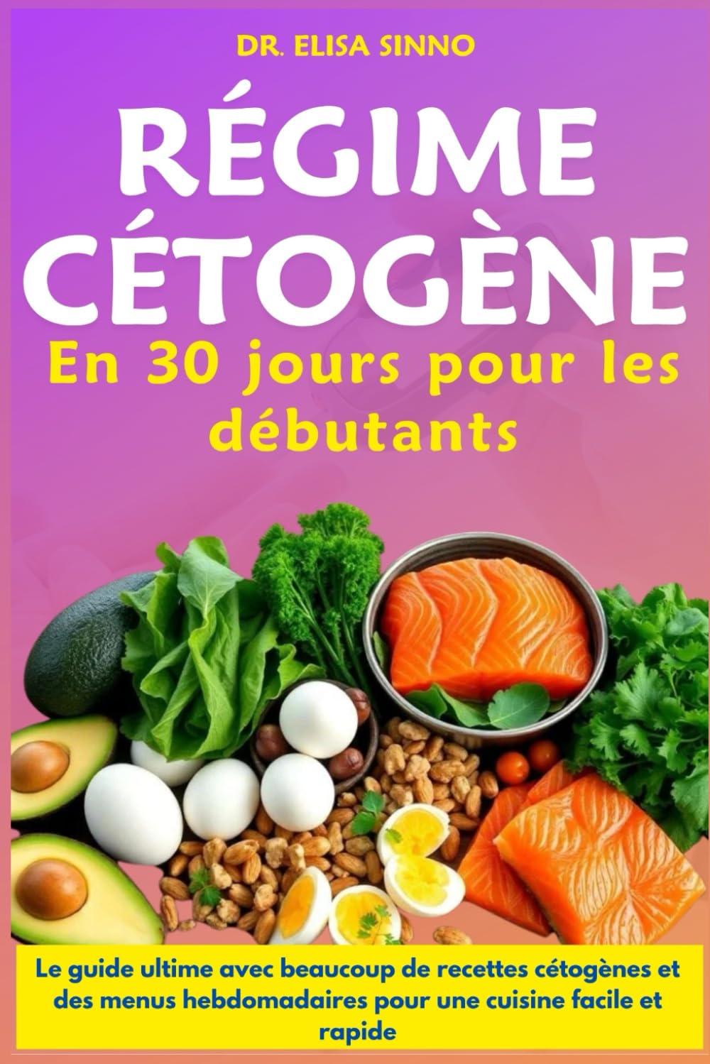 Régime cétogène en 30 jours pour les débutants: Le guide ultime avec beaucoup de recettes cétogènes et des menus hebdomadaires pour une cuisine facile et rapide