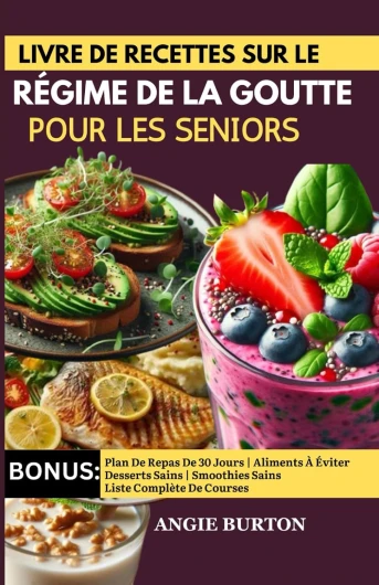 Livre de Recettes sur le Régime de la Goutte pour les Seniors: Délicieuses Recettes Pauvres en Purines pour Réduire l'Acide Urique, Soulager la Goutte et les Douleurs Arthritiques chez les Seniors