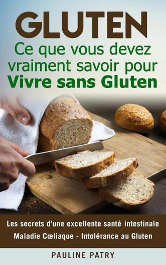 GLUTEN : Ce que vous devez vraiment savoir pour Vivre sans Gluten : Les secrets d'une excellente santé intestinale - Maladie Cœliaque - Intolérance au .. - - Sans Gluten et Paleo - Huile de Coco)