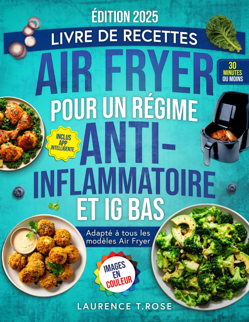 Livre de recettes Air Fryer pour un régime Anti-Inflammatoire et IG Bas: Des Recettes Saines et Rapides pour Apaiser l’Inflammation, Retrouver votre .. - Améliorer votre Santé et Bien-être à tout âge