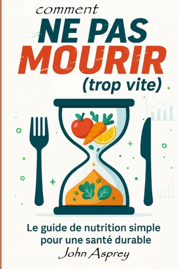 COMMENT NE PAS MOURIR (trop vite): Le guide de nutrition simple pour une santé durable
