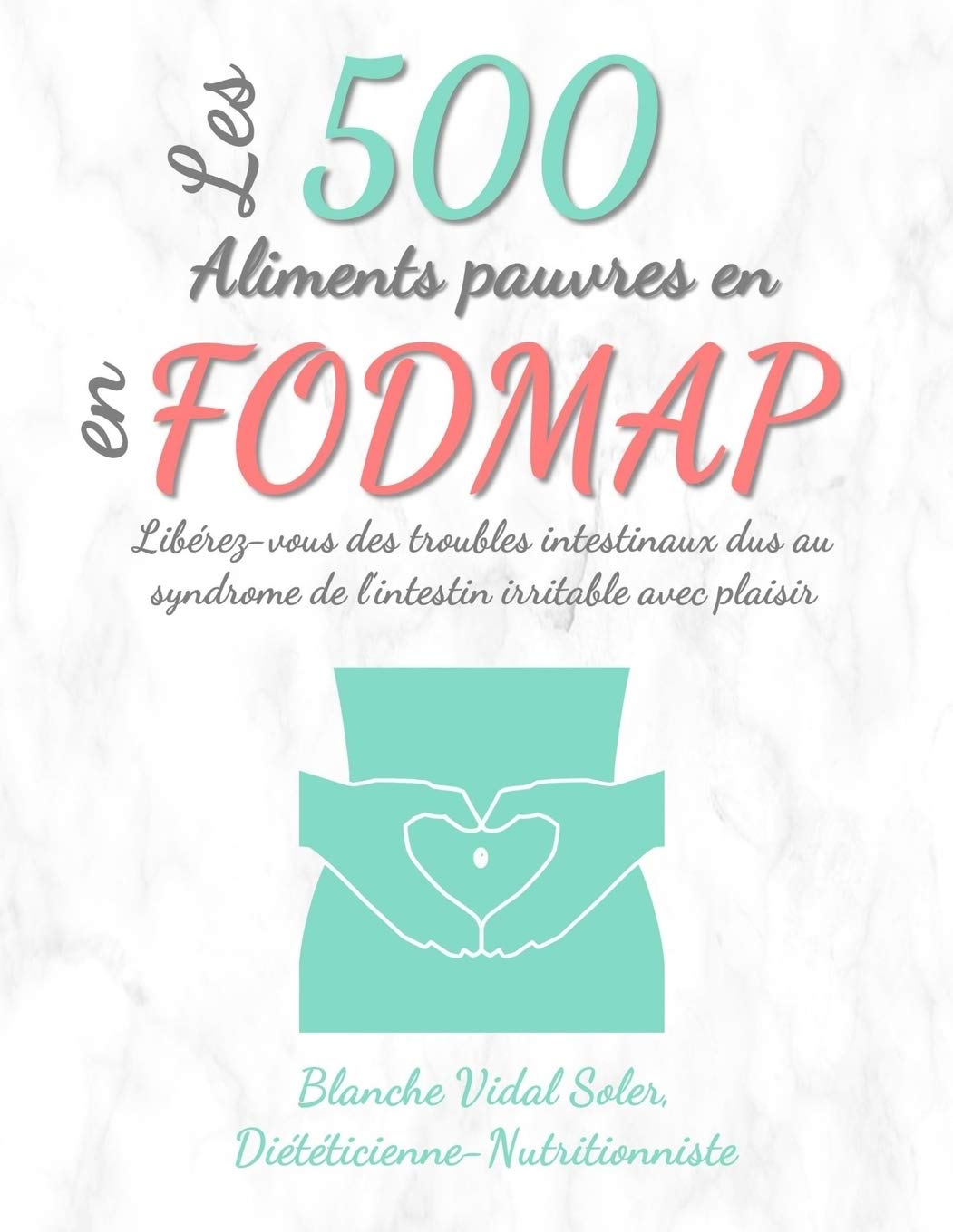 Les 500 Aliments pauvres en FODMAP: Libérez-vous des troubles intestinaux dus au syndrome de l’intestin irritable avec plaisir