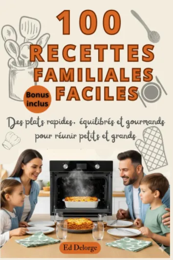 100 Recettes Familiales Faciles – Des plats rapides, équilibrés et gourmands pour réunir petits et grands: Recettes simples du quotidien, repas en .. - soirs pressés et week-ends conviviaux