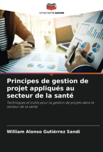 Principes de gestion de projet appliqués au secteur de la santé: Techniques et outils pour la gestion de projets dans le secteur de la santé