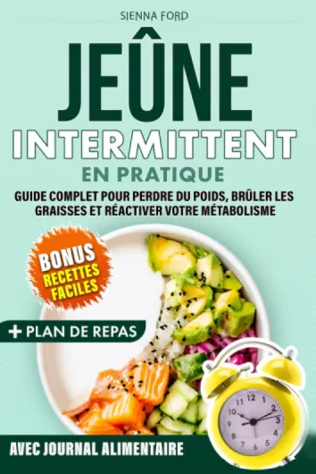 Jeûne Intermittent: En Pratique - Guide Complet pour Perdre du Poids, brûler les Graisses et Réactiver votre Métabolisme - Avec de nombreuses Recettes faciles et savoureuses.