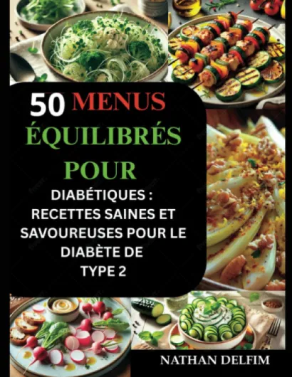 50 Menus Équilibrés pour Diabétiques (Entrée, Plat et Dessert) : Recettes Saines et Savoureuses pour le Diabète de Type 2: Des menus savoureux à faible index glycémique pour chaque jour de la semaine.