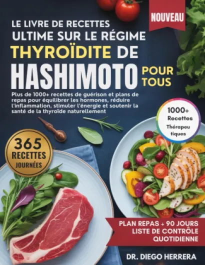 LE LIVRE DE RECETTES ULTIME SUR LE RÉGIME THYROÏDITE DE HASHIMOTO POUR TOUS: Plus de 1000+ recettes de guérison et plans de repas pour équilibrer les .. - la santé de la thyroïde naturellement