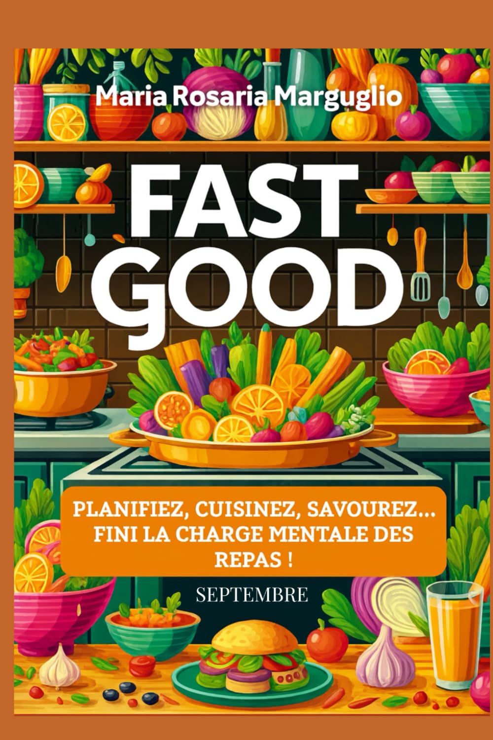 Fast Good - Septembre: Planifiez, Cuisinez, Savourez...Finie la charge mentale des repas!