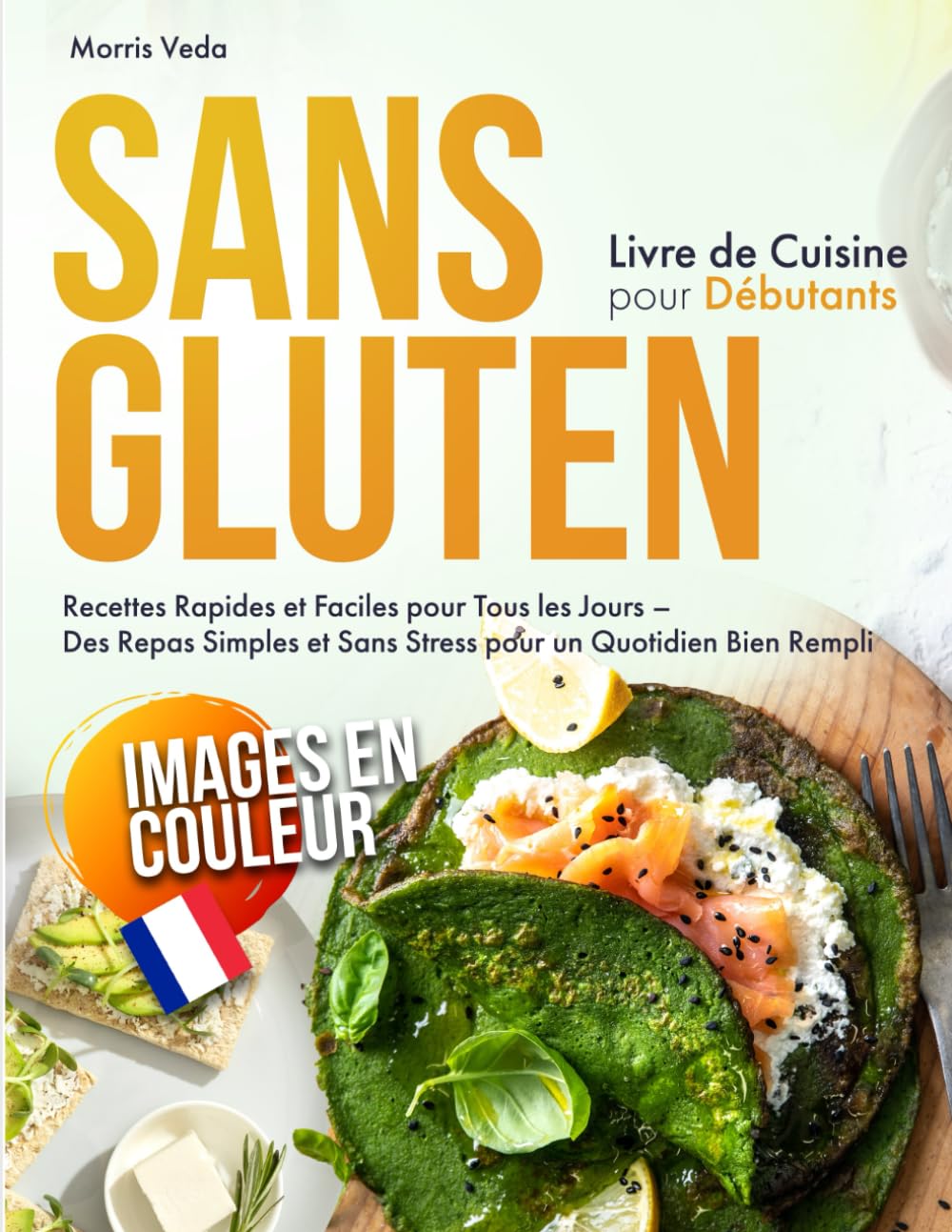 Livre de Cuisine Sans Gluten pour Débutants: Recettes Rapides et Faciles pour Tous les Jours – Des Repas Simples et Sans Stress pour un Quotidien Bien Rempli