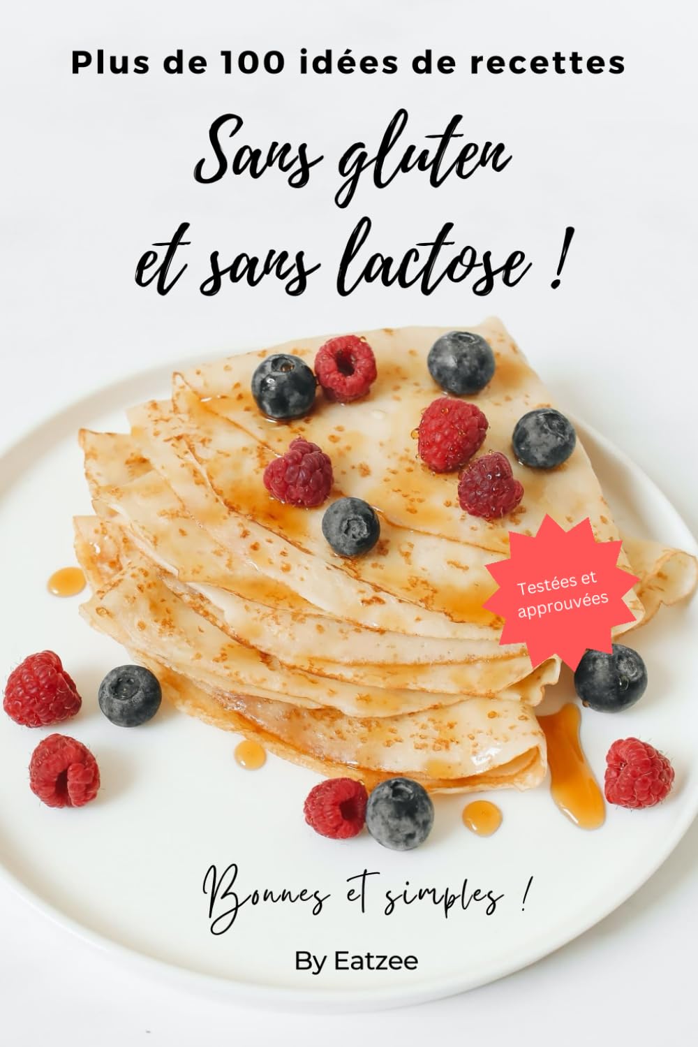 Plus de 100 idées de recettes sans gluten et sans lactose: bonnes, simples, testées et approuvées