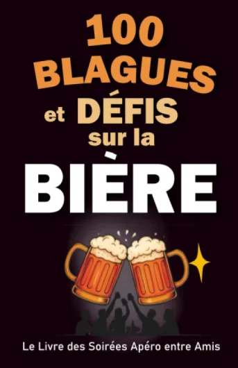 100 Blagues et Défis sur la Bière – Le Livre des Soirées Apéro entre Amis: Le cadeau drôle et original pour trinquer, rire et animer vos apéros avec style