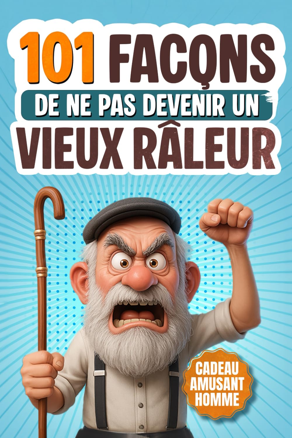 101 Façons de Ne Pas Devenir un Vieux Râleur: Le Livre Cadeau Humoristique Pour les Hommes qui Ont (Encore) de l’Humour – Rempli d’ironie, d’activités absurdes et de stratégies de survie