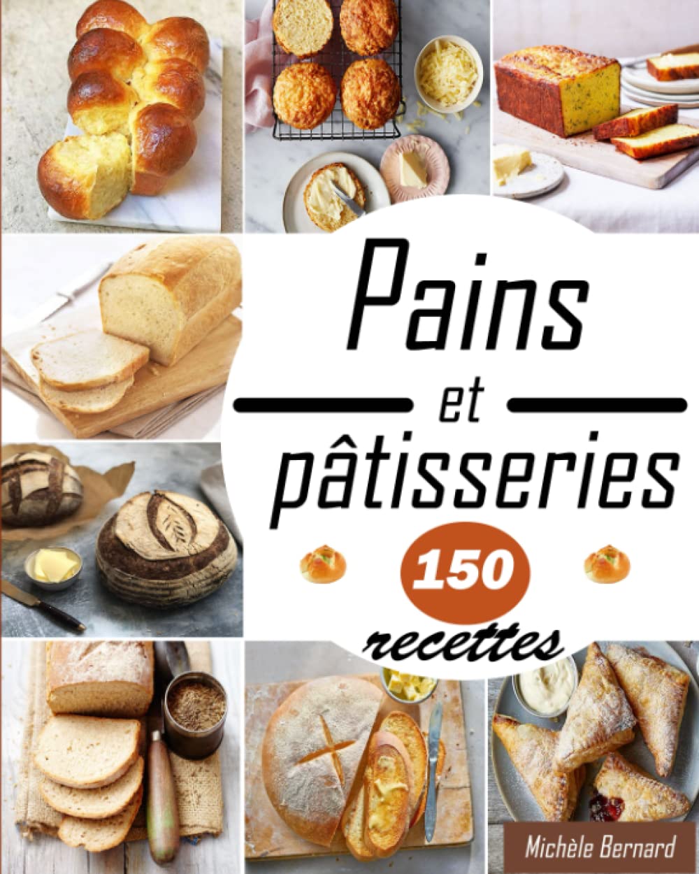 Recettes de Pains et pâtisseries 150 recettes: Transformez votre cuisine en boulangerie avec nos meilleures recettes de pains, brioches, gâteaux, biscuits …