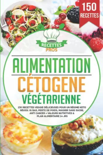 Alimentation cétogène végétarienne: 150 recettes veggie délicieuses pour un régime keto réussi - IG bas, perte de poids, maigrir sans sucre, anti cancer + Valeurs nutritives & Plan alimentaire 14 jrs