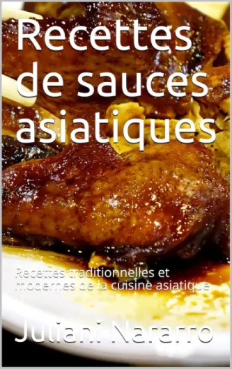 Recettes de sauces asiatiques: Recettes traditionnelles et modernes de la cuisine asiatique