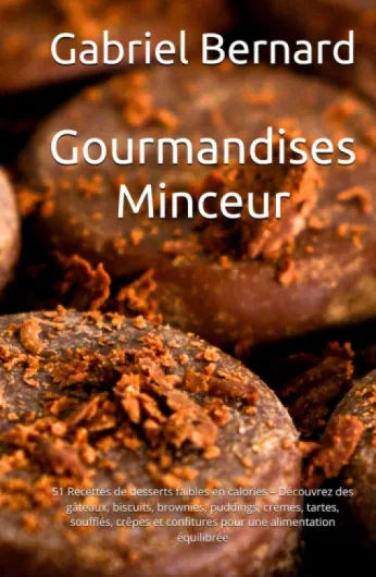 Gourmandises Minceur: 51 Recettes de desserts faibles en calories – Découvrez des gâteaux, biscuits, brownies, puddings, crèmes, tartes, soufflés, crêpes et confitures pour une alimentation équilibrée