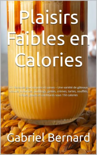 Plaisirs Faibles en Calories: 101 Recettes gourmandes et saines – Une variété de gâteaux, biscuits, brownies, puddings, gelées, crèmes, tartes, soufflés, .. - glaces et confitures sous 150 calories